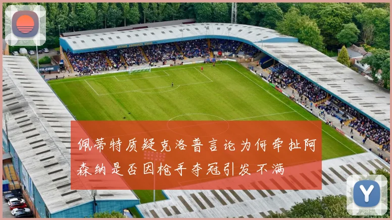 佩蒂特质疑克洛普言论为何牵扯阿森纳是否因枪手夺冠引发不满