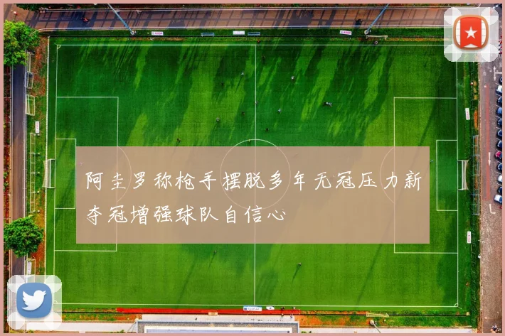阿圭罗称枪手摆脱多年无冠压力新夺冠增强球队自信心