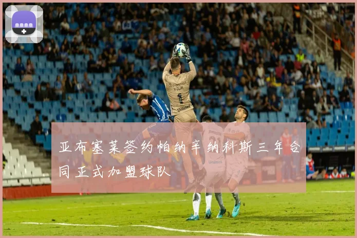 亚布塞莱签约帕纳辛纳科斯三年合同正式加盟球队